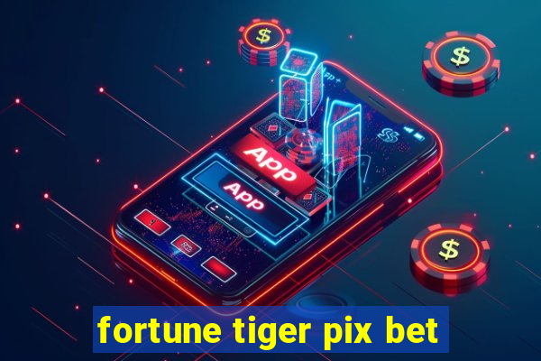 fortune tiger pix bet